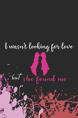 Book cover for I Wasn't Looking For Love But She Found Me