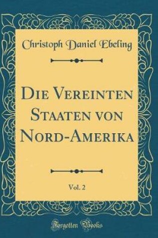 Cover of Die Vereinten Staaten Von Nord-Amerika, Vol. 2 (Classic Reprint)