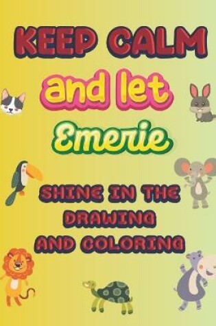 Cover of keep calm and let Emerie shine in the drawing and coloring