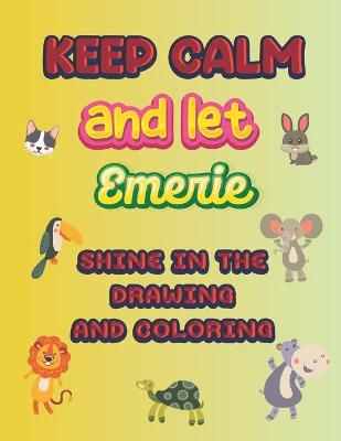 Book cover for keep calm and let Emerie shine in the drawing and coloring