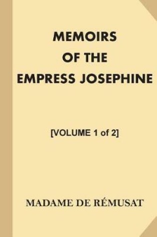 Cover of Memoirs of the Empress Josephine [Volume 1 of 2]