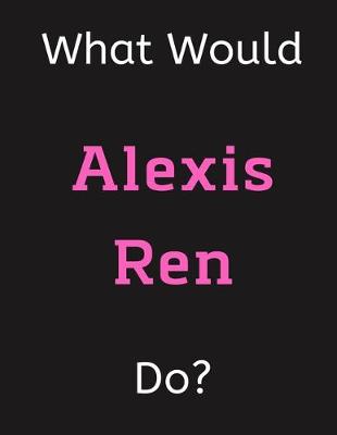 Book cover for What Would Alexis Ren Do?