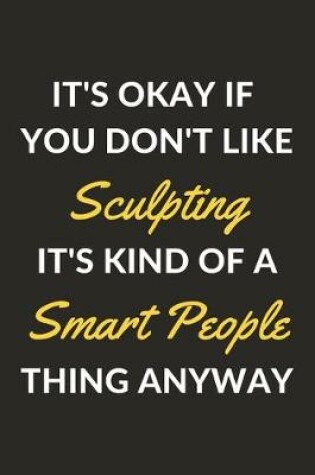 Cover of It's Okay If You Don't Like Sculpting It's Kind Of A Smart People Thing Anyway