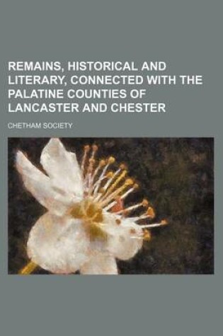 Cover of Remains, Historical and Literary, Connected with the Palatine Counties of Lancaster and Chester (Volume 87, PT. 2)