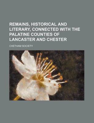 Book cover for Remains, Historical and Literary, Connected with the Palatine Counties of Lancaster and Chester (Volume 87, PT. 2)