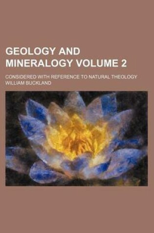 Cover of Geology and Mineralogy Volume 2; Considered with Reference to Natural Theology