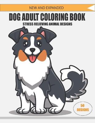 Book cover for New and Expanded Dog Adult Coloring Book Stress Relieving Animal Designs 50 Designs
