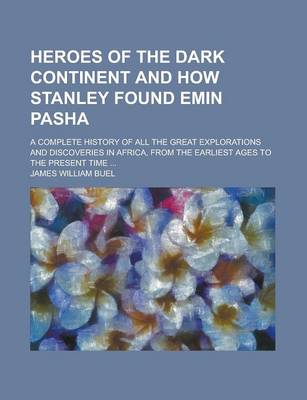 Book cover for Heroes of the Dark Continent and How Stanley Found Emin Pasha; A Complete History of All the Great Explorations and Discoveries in Africa, from the Earliest Ages to the Present Time ...