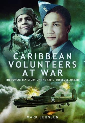 Book cover for Caribbean Volunteers at War: The Forgotten Story of the RAF's 'Tuskegee Airmen'