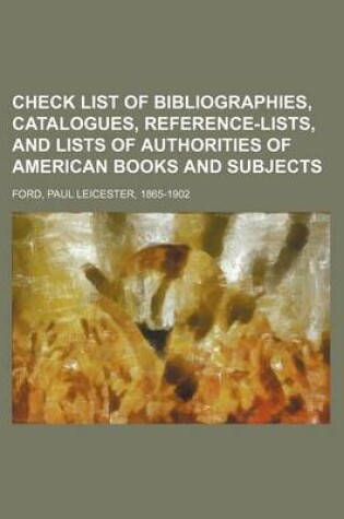 Cover of Check List of Bibliographies, Catalogues, Reference-Lists, and Lists of Authorities of American Books and Subjects