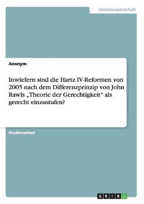 Book cover for Inwiefern sind die Hartz IV-Reformen von 2005 nach dem Differenzprinzip von John Rawls "Theorie der Gerechtigkeit als gerecht einzustufen?