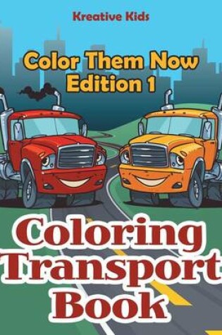 Cover of Coloring Transport Book - Color Them Now Edition 1