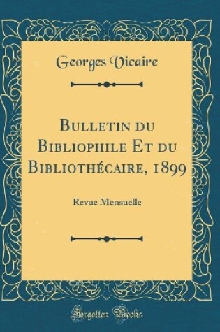 Cover of Bulletin du Bibliophile Et du Bibliothécaire, 1899: Revue Mensuelle (Classic Reprint)