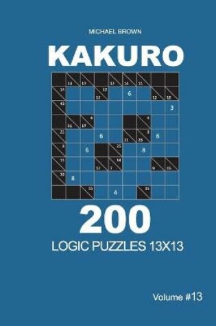 Cover of Kakuro - 200 Logic Puzzles 13x13 (Volume 13)