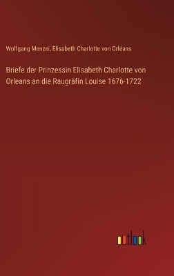 Book cover for Briefe der Prinzessin Elisabeth Charlotte von Orleans an die Raugräfin Louise 1676-1722