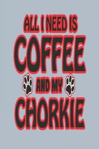 Cover of All I Need Is Coffee and My Chorkie