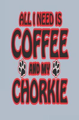 Book cover for All I Need Is Coffee and My Chorkie