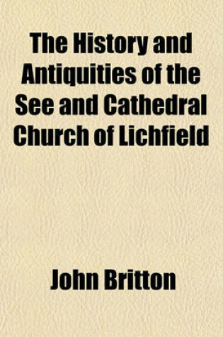 Cover of The History and Antiquities of the See and Cathedral Church of Lichfield