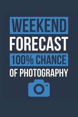 Book cover for Photography Notebook 'Weekend Forecast 100% Chance of Photography' - Funny Gift for Photographer - Photography Journal