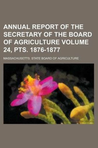 Cover of Annual Report of the Secretary of the Board of Agriculture Volume 24, Pts. 1876-1877