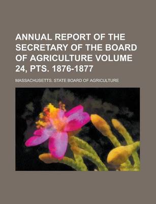 Book cover for Annual Report of the Secretary of the Board of Agriculture Volume 24, Pts. 1876-1877