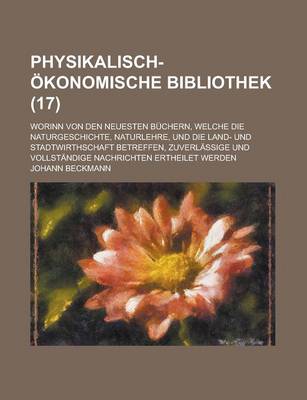 Book cover for Physikalisch-Okonomische Bibliothek; Worinn Von Den Neuesten Buchern, Welche Die Naturgeschichte, Naturlehre, Und Die Land- Und Stadtwirthschaft Betre