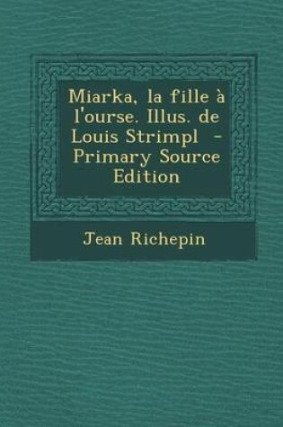 Cover of Miarka, La Fille a l'Ourse. Illus. de Louis Strimpl - Primary Source Edition
