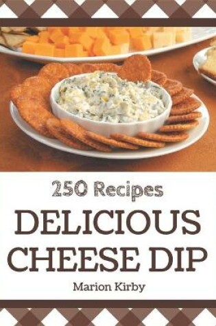 Cover of 250 Delicious Cheese Dip Recipes