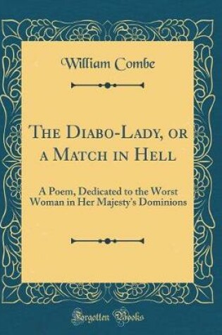 Cover of The Diabo-Lady, or a Match in Hell: A Poem, Dedicated to the Worst Woman in Her Majesty's Dominions (Classic Reprint)