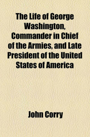 Cover of The Life of George Washington, Commander in Chief of the Armies, and Late President of the United States of America