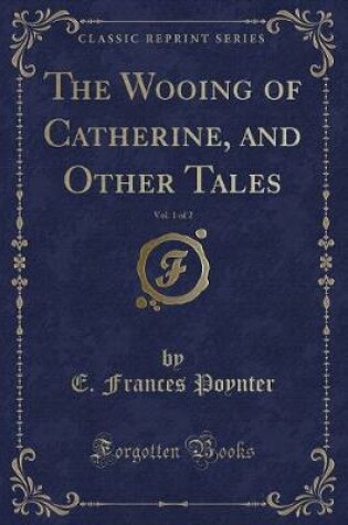 Cover of The Wooing of Catherine, and Other Tales, Vol. 1 of 2 (Classic Reprint)