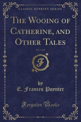 Book cover for The Wooing of Catherine, and Other Tales, Vol. 1 of 2 (Classic Reprint)