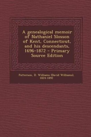 Cover of A Genealogical Memoir of Nathaniel Slosson of Kent, Connecticut, and His Descendants, 1696-1872 - Primary Source Edition