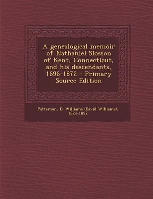 Book cover for A Genealogical Memoir of Nathaniel Slosson of Kent, Connecticut, and His Descendants, 1696-1872 - Primary Source Edition