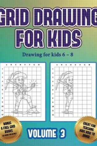 Cover of Drawing for kids 6 - 8 (Grid drawing for kids - Volume 3)