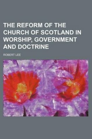 Cover of Reform of the Church of Scotland in Worship, Government, & Doctrine; Part I.--Worship Volume 1