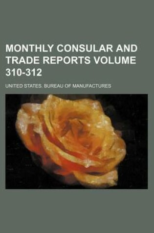 Cover of Monthly Consular and Trade Reports Volume 310-312