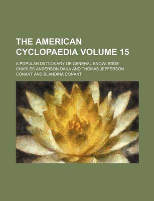 Book cover for The American Cyclopaedia Volume 15; A Popular Dictionary of General Knowledge
