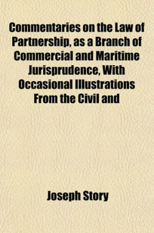 Cover of Commentaries on the Law of Partnership, as a Branch of Commercial and Maritime Jurisprudence, with Occasional Illustrations from the Civil and