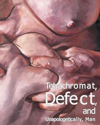 Book cover for Tetrachromat, Defect, and Unapologetically, Man