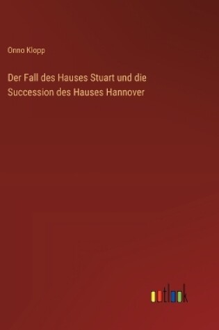 Cover of Der Fall des Hauses Stuart und die Succession des Hauses Hannover