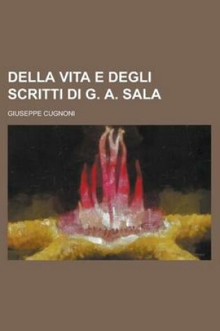 Cover of Della Vita E Degli Scritti Di G. A. Sala