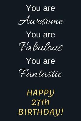 Book cover for You are Awesome You are Fabulous You are Fantastic Happy 27th Birthday