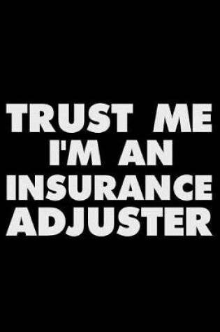 Cover of Trust Me I'm an Insurance Adjuster