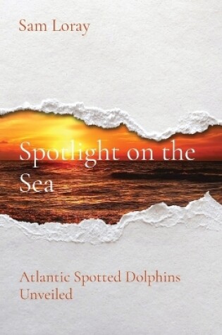 Cover of Spotlight on the Sea: Atlantic Spotted Dolphins Unveiled