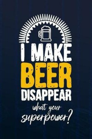 Cover of I Make Beer Disappear What's Your Superpower