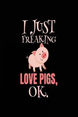 Book cover for I Just Freaking Love Pigs, Ok.