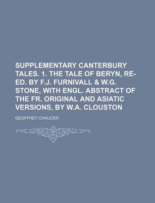 Book cover for Supplementary Canterbury Tales. 1. the Tale of Beryn, Re-Ed. by F.J. Furnivall & W.G. Stone, with Engl. Abstract of the Fr. Original and Asiatic Versions, by W.A. Clouston