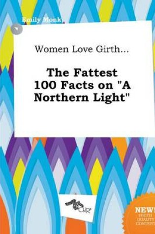 Cover of Women Love Girth... the Fattest 100 Facts on a Northern Light