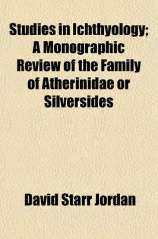 Cover of Studies in Ichthyology; A Monographic Review of the Family of Atherinidae or Silversides